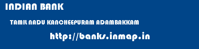 INDIAN BANK  TAMIL NADU KANCHEEPURAM ADAMBAKKAM   banks information 
